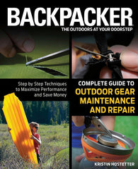 Backpacker Magazine's Complete Guide to Outdoor Gear Maintenance and Repair 1st Edition Step-By-Step Techniques To Maximize Performance And Save Money