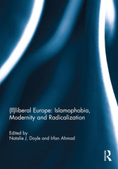 (Il)liberal Europe: Islamophobia, Modernity and Radicalization 1st Edition